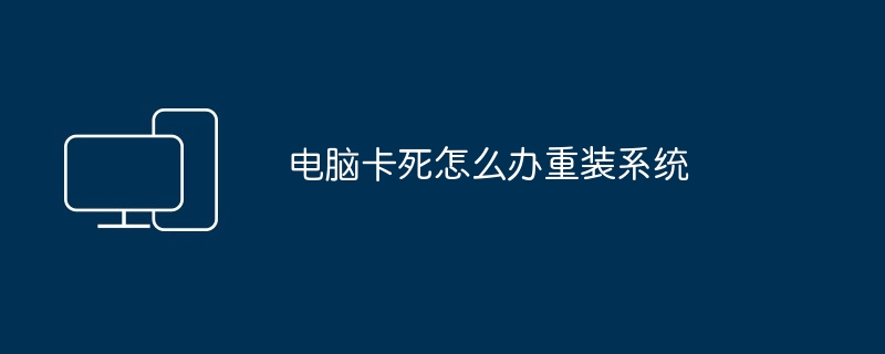电脑卡死怎么办重装系统
