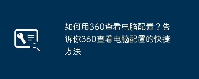 如何用360查看电脑配置？告诉你360查看电脑配置的快捷方法